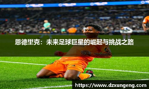 恩德里克：未来足球巨星的崛起与挑战之路